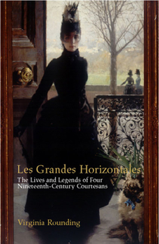 Hardcover Grandes Horizontales: The Lives and Legends of Four Nineteenth-Century Courtesans Book