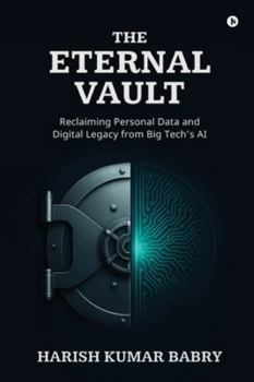 The Eternal Vault: Reclaiming Personal Data and Digital Legacy from Big Tech’s AI
