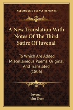 Paperback A New Translation With Notes Of The Third Satire Of Juvenal: To Which Are Added Miscellaneous Poems, Original And Translated (1806) Book