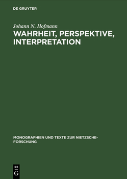 Wahrheit, Perspektive, Interpretation: Nietzsche Und Die Philosophische Hermeneutik (Monographien Und Texte Zur Nietzsche-Forschung)