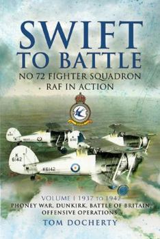Hardcover Swift to Battle: No. 72 Fighter Squadron RAF in Action: Volume 1 - 1937 - 1942, Phoney War, Dunkirk, Battle of Britain and Offensive Operations Book