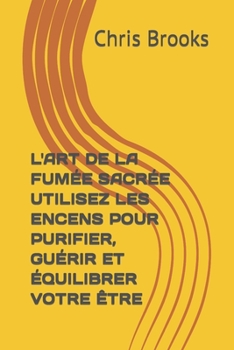 Paperback L'Art de la Fumée Sacrée Utilisez Les Encens Pour Purifier, Guérir Et Équilibrer Votre Être [French] Book
