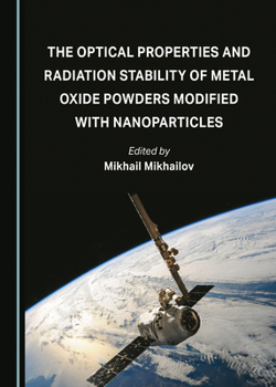 Hardcover The Optical Properties and Radiation Stability of Metal Oxide Powders Modified with Nanoparticles Book