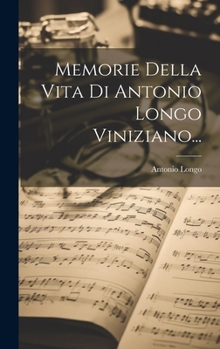 Memorie Della Vita Di Antonio Longo Viniziano...