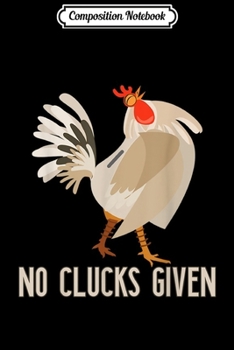 Composition Notebook: No Clucks Given Funny Chicken Lover Farmer  Journal/Notebook Blank Lined Ruled 6x9 100 Pages