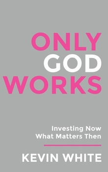 Hardcover Only God Works Investing Now What Matters Then (B&W) Book