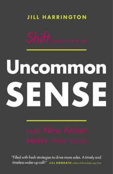 Hardcover Uncommon Sense: Shift Your Thinking. Take New Action. Boost Your Sales Book