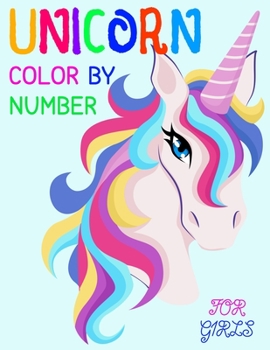 Unicorn Color By Number For Girls: Unicorn Color By Number Coloring Book and Holiday Activity Book for For All Of Ages Kids