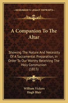 Paperback A Companion To The Altar: Showing The Nature And Necessity Of A Sacramental Preparation, In Order To Our Worthy Receiving The Holy Communion (18 Book