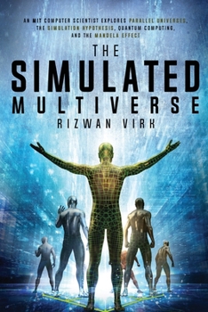 Paperback The Simulated Multiverse: An MIT Computer Scientist Explores Parallel Universes, the Simulation Hypothesis, Quantum Computing and the Mandela Ef Book