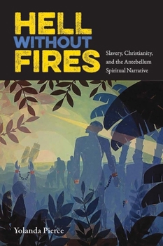 Hell Without Fires: Slavery, Christianity, and the Antebellum Spiritual Narrative (History of African-American Religions) - Book  of the History of African American Religions