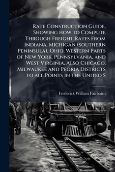 Rate Construction Guide, Showing How to Compute Through Freight Rates From Indiana, Michigan (southern Peninsula), Ohio, Western Parts of New York, ... and Peoria Districts to All Points in The...