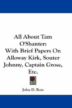 Paperback All About Tam O'Shanter: With Brief Papers On Alloway Kirk, Souter Johnny, Captain Grose, Etc. Book