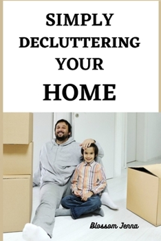 Paperback Simply Decluttering Your Home: Common Places We Forget To Declutter In The Home, Decluttering Tasks That Take 30 Minutes Or Less And Things Not To Do Book