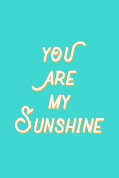 Paperback You Are My Sunshine: Lined Notebook, 110 Pages -Fun and Inspirational Quote on Turquoise Matte Soft Cover, 6X9 Journal for women girls teen Book