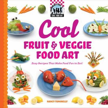 Library Binding Cool Fruit & Veggie Food Art: Easy Recipes That Make Food Fun to Eat!: Easy Recipes That Make Food Fun to Eat! Book