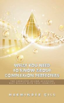 Paperback What You Need to Know About Complexion Perfecters: The Chemistry Behind Achieving Best Results with Your Cosmetics Book