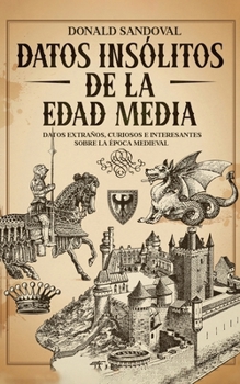 Paperback Datos Insólitos de la Edad Media: Datos Extraños, Curiosos e Interesantes sobre la Época Medieval [Spanish] Book