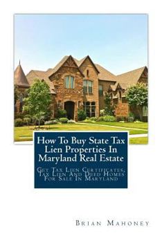 Paperback How To Buy State Tax Lien Properties In Maryland Real Estate: Get Tax Lien Certificates, Tax Lien And Deed Homes For Sale In Maryland Book