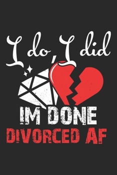 Paperback I do, I did Im Done Divorced AF: Relationship Breakup Marriage Divorced AF Notebook 6x9 Inches 120 dotted pages for notes, drawings, formulas - Organi Book