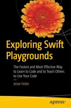 Paperback Exploring Swift Playgrounds: The Fastest and Most Effective Way to Learn to Code and to Teach Others to Use Your Code Book