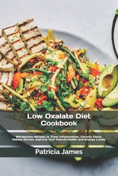 Paperback Low Oxalate Diet Cookbook: Wholesome Recipes to Treat Inflammation, Chronic Pains, Kidney Stones, Improve Your Overall Health and Energy Levels Book