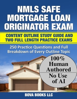 NMLS SAFE Mortgage Loan Originator Exam Content Outline Study Guide and Two Full Length Practice Exams: 250 Practice Questions and Full Breakdown of Every Outline Topic