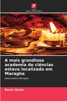 A mais grandiosa academia de ci�ncias estava localizada em Maragha