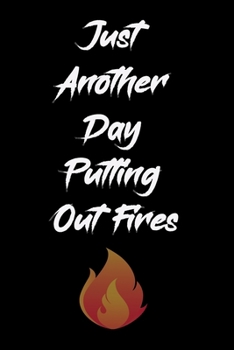 Just Another Day Putting Out Fires: Funny Office Gag Gift For Coworkers Colleagues Staff Members And Employee Appreciation