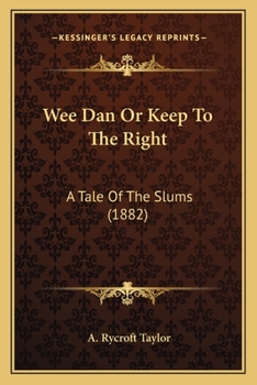 Wee Dan Or Keep To The Right: A Tale Of The Slums