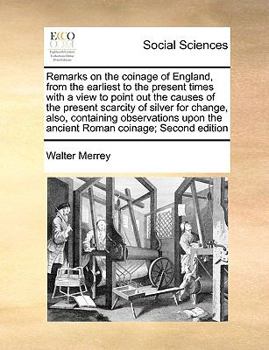 Paperback Remarks on the coinage of England, from the earliest to the present times with a view to point out the causes of the present scarcity of silver for ch Book