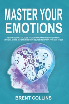 Paperback Master Your Emotions: The Ultimate Practical Guide to Overcoming Anxiety, Negative Thinking, Emotional Stress, Better Manage Your Feelings a Book