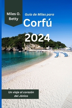 Guía de Miles para Corfú 2024: Un viaje al corazón del Jónico (Spanish Edition)