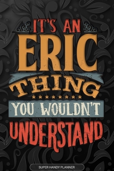 Paperback Eric: It's An Eric Thing You Wouldn't Understand - Eric Name Planner With Notebook Journal Calendar Personel Goals Password Book