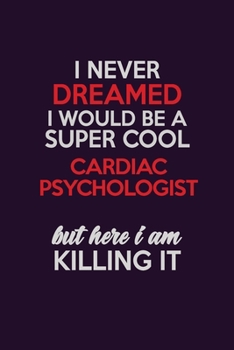 I Never Dreamed I Would Be A Super cool Cardiac Psychologist But Here I Am Killing It: Career journal, notebook and writing journal for encouraging ... kids. A framework for building your career.