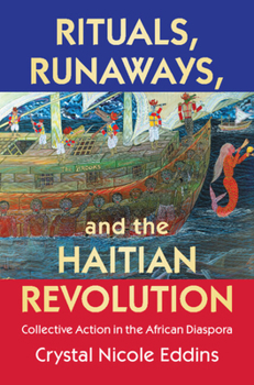 Rituals, Runaways and the Haitian Revolution: Collective Action in the African Diaspora