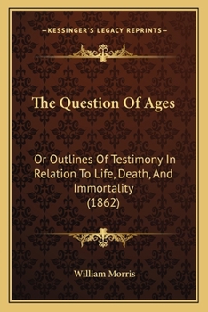 Paperback The Question Of Ages: Or Outlines Of Testimony In Relation To Life, Death, And Immortality (1862) Book