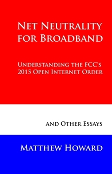 Paperback Net Neutrality for Broadband: Understanding the FCC's 2015 Open Internet Order and Other Essays Book