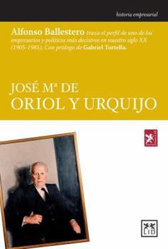 Paperback José Ma de Oriol y Urquijo: Alfonso Ballestero Traza El Perfil de Uno de Los Empresarios y Políticos Más Decisivos En Nuestro Siglo XX (1905-198 [Spanish] Book
