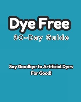 Paperback Dye-Free 30-Day Guide: Say Goodbye to Artificial Dyes for Good! Book