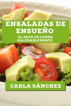 Paperback Ensaladas de Ensueño: El Arte de Comer Saludablemente [Spanish] Book