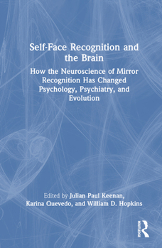 Hardcover Self-Face Recognition and the Brain: How the Neuroscience of Mirror Recognition Has Changed Psychology, Psychiatry, and Evolution Book