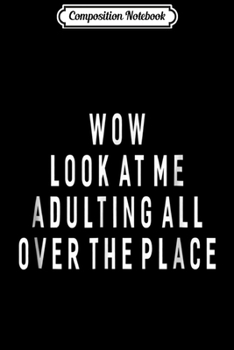 Paperback Composition Notebook: Wow Look At Me Adulting All Over The Place Funny Journal/Notebook Blank Lined Ruled 6x9 100 Pages Book