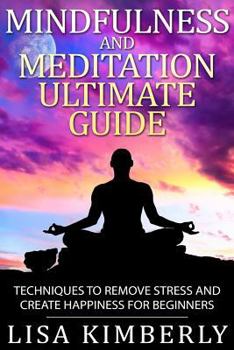 Paperback Mindfulness and Meditation Ultimate Guide: Techniques to Remove Stress and Create Happiness for Beginners Book