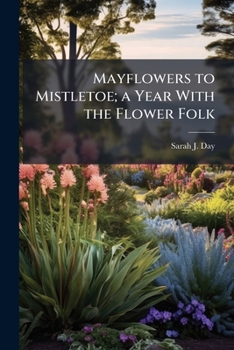 Mayflowers to Mistletoe; A Year with the Flower Folk