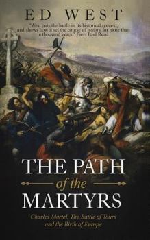 Paperback The Path of the Martyrs: Charles Martel, The Battle of Tours and the Birth of Europe Book