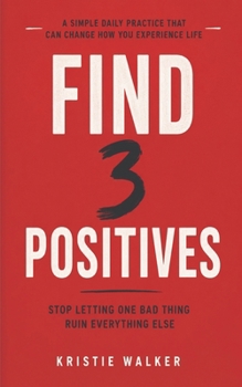 Paperback Find 3 Positives: Stop Letting One Bad Thing Ruin Everything Else Book