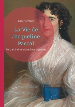 Paperback La Vie de Jacqueline Pascal: Portrait intime d'une âme mystique [French] Book