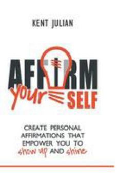 Paperback Affirm Yourself: Create Personal Affirmations that Empower You to Show Up and Shine Book