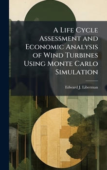 Hardcover A Life Cycle Assessment and Economic Analysis of Wind Turbines Using Monte Carlo Simulation Book